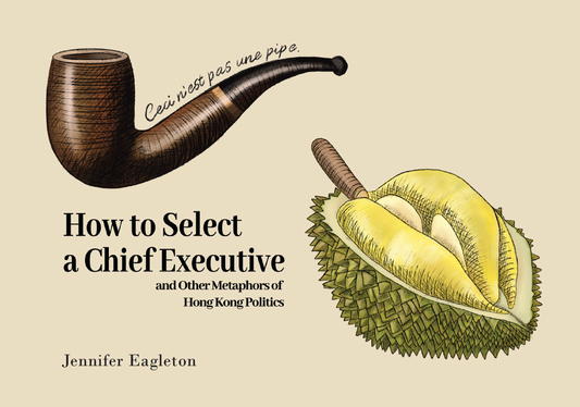 How to Select a Chief Executive: and Other Metaphors of Hong Kong Politics